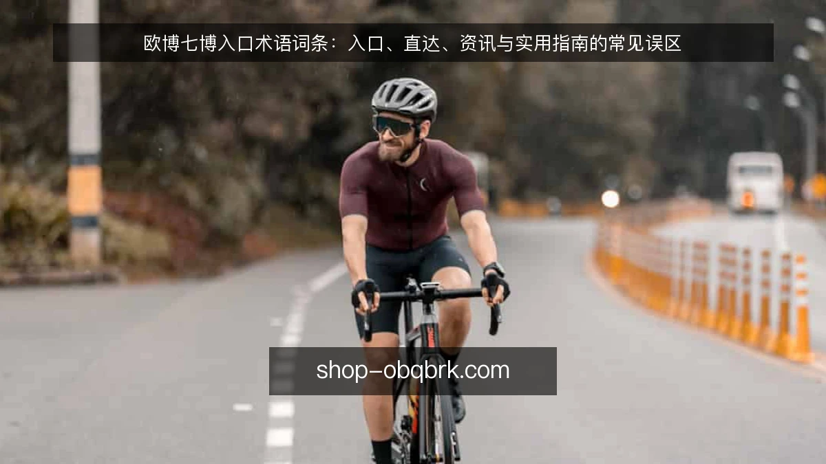 欧博七博入口术语词条：入口、直达、资讯与实用指南的常见误区