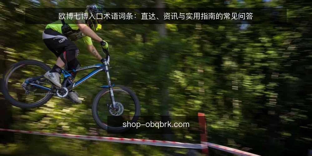 欧博七博入口术语词条:直达、资讯与实用指南的常见问答 — 欧博七博入口相关术语速览 配图